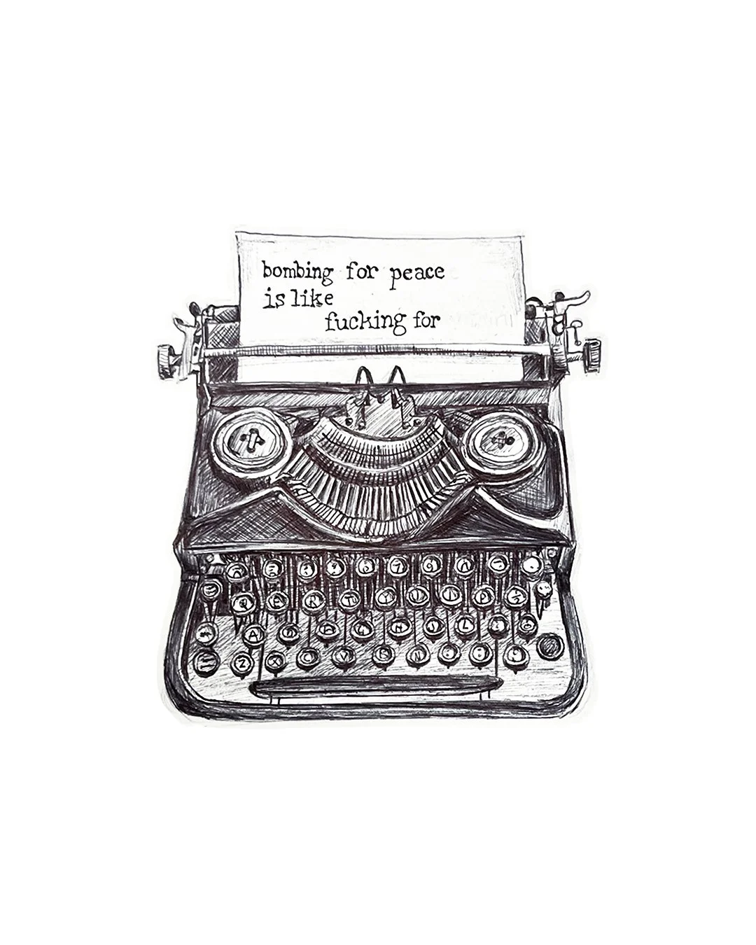 Hand-drawn illustration of a vintage typewriter with a paper that has the quote, 'bombing for peace is like fucking for...'