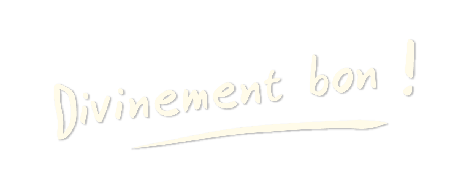 Handwritten text reading 'Divinement bon!' with a curved underline and exclamation mark on a black background.