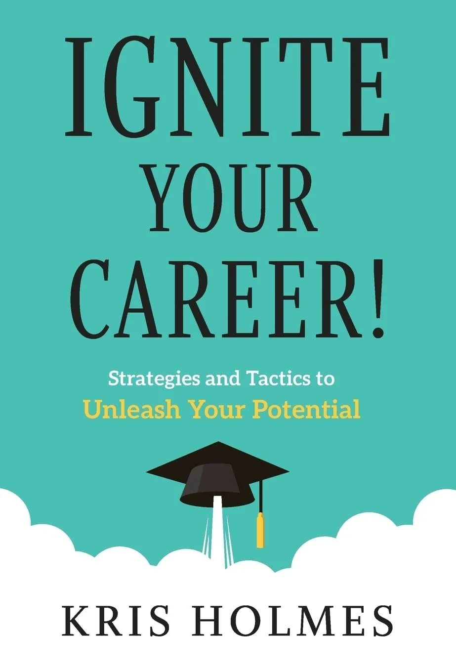 Book cover titled 'Ignite Your Career! Strategies and Tactics to Unleash Your Potential' by Kris Holmes, featuring a graduation cap with a rocket launch.