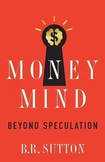 Book cover titled 'Money Mind: Beyond Speculation' by B.R. Sutton, featuring a keyhole with a dollar sign inside and a red background.