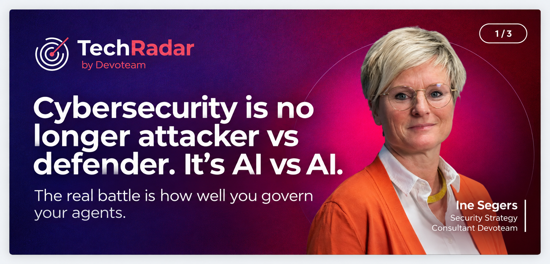 Imagem de uma mulher de cabelos curtos, loiros e óculos, vestindo blusa branca e jaqueta laranja, com fundo roxo. Texto sobre a imagem: 'Cybersecurity is no longer attacker vs defender. It's AI vs AI. The real battle is how well you govern your agents.' A imagem também contém o logotipo TechRadar e informações de autoria de Ine Segers, especialista em estratégia de segurança.
