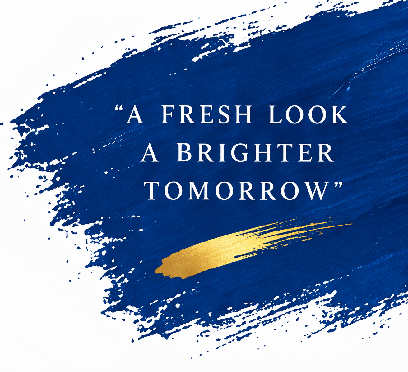 Quote that says, 'A fresh look, a brighter tomorrow' on a blue brushstroke background with a gold streak.