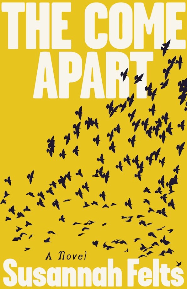 Book cover of "The Come Apart" by Susannah Felts, featuring a yellow background and black silhouettes of flying birds.