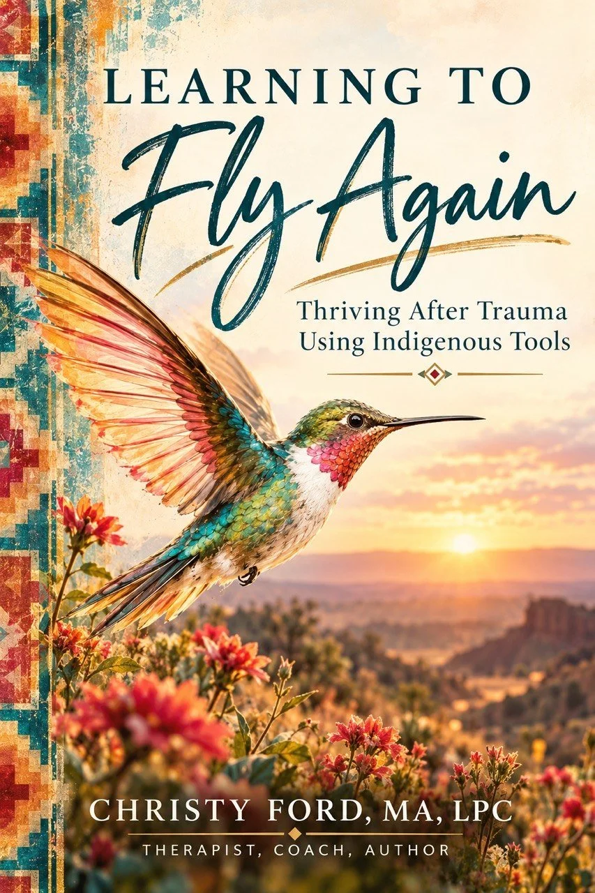 Learning to Fly Again: Thriving After Trauma Using Indigenous Tools by Christy Ford, MA, LPC