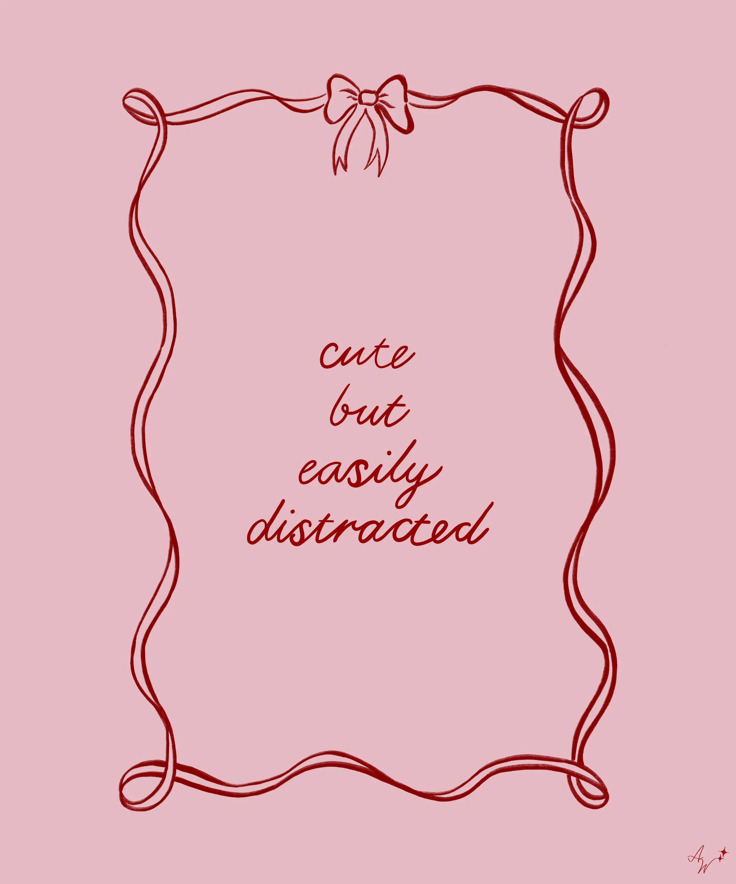 Pink background with a decorative red outline of a rectangular frame with rounded edges, adorned with a bow at the top center. Inside the frame, the text reads 'cute but distracted' in red cursive font. There is also a small, red, stylized signature 