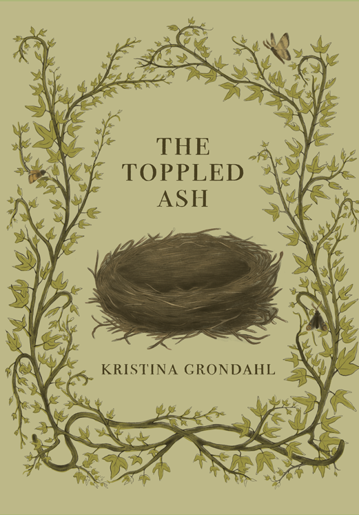 The cover of a book titled"The Toppled Ash" by Kristina Grondahl. The illustration features a bird's nest in the center, surrounded by vines with leaves and small flowers, and a butterfly flying nearby. Illustration by Abbey Geneve Bear