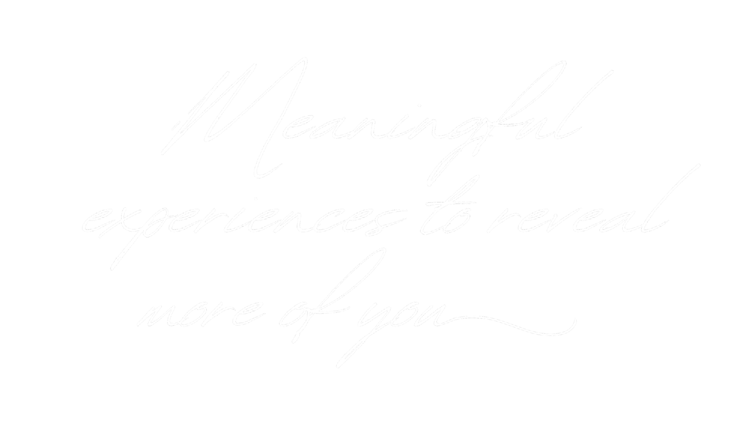 White handwritten motivational quote on a black background: “Meaningful experiences to reveal more of you.”