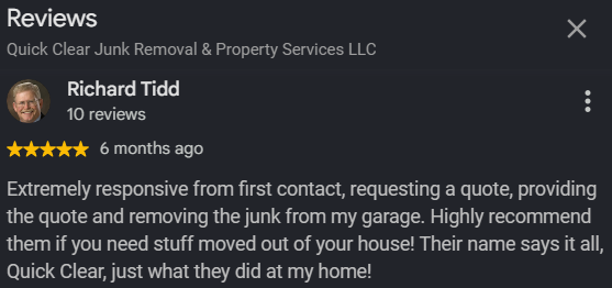 Screenshot of a Google review for Quick Clear Junk Removal & Property Services LLC by Richard Tidd, 5 stars, posted 6 months ago, praising their responsiveness and junk removal service.