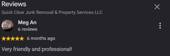 Screenshot of a five-star review for Quick Clear Junk Removal & Property Services LLC by Meg An, posted six months ago, praising the company as friendly and professional.