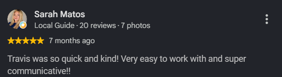 Screenshot of a Google review from Sarah Matos, a local guide, giving five stars and praising Travis for being quick, kind, easy to work with, and super communicative.