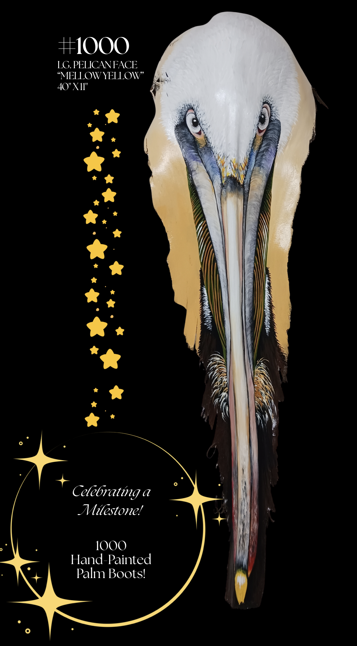 #1000
LG. PELICAN FACE
“MELLOW YELLOW”
40" X 11"