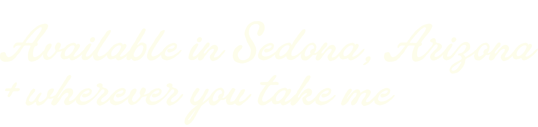 Text overlay on black background reading: "Available in Sedona, Arizona + wherever you take me" in white, cursive font.