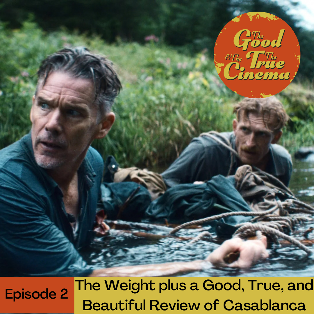 Episode 2 - The Weight plus a Good, True, and Beautiful Review of Casablanca