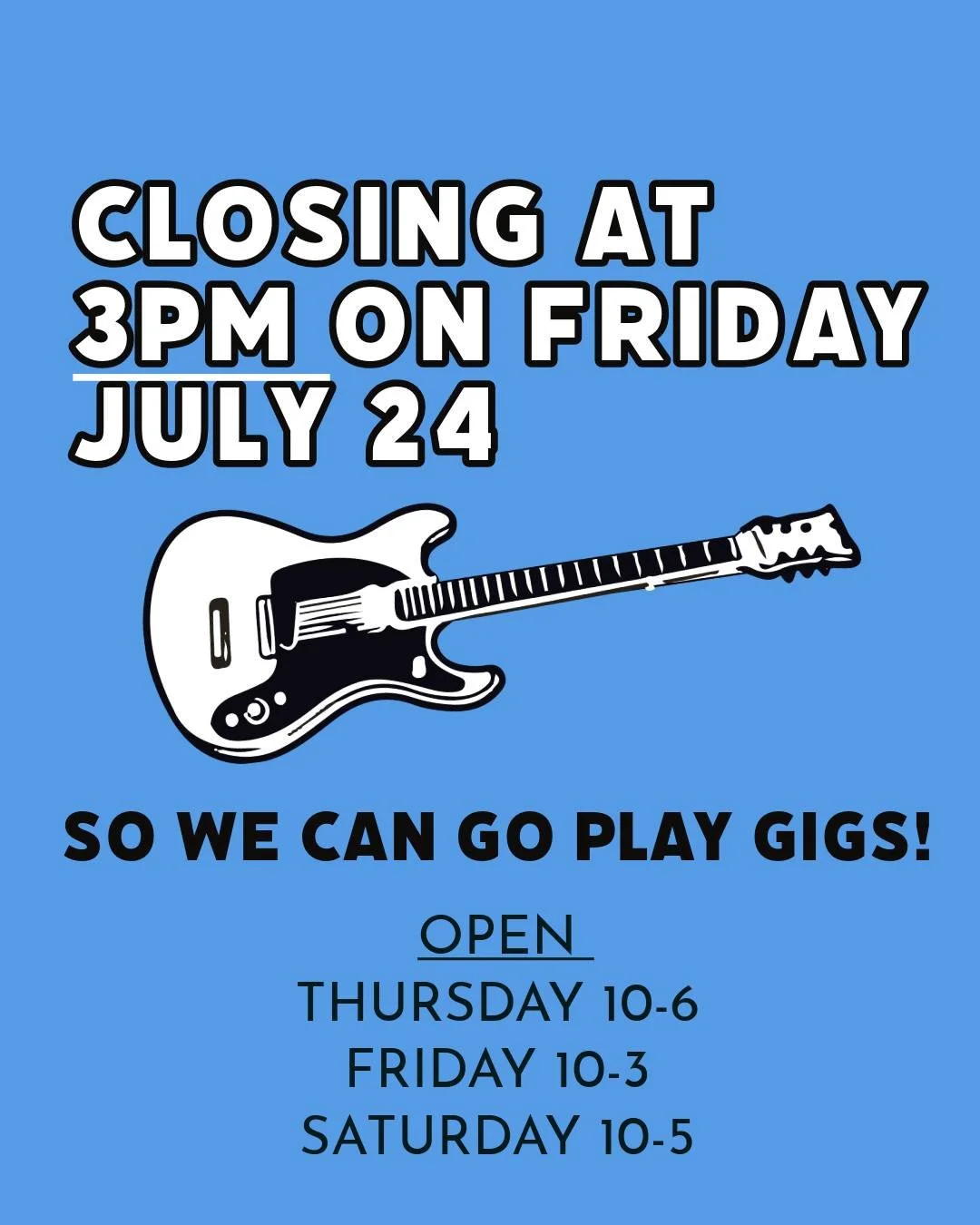 It's the summer gigging season, and this Friday we've all got gigs.  We don't do this often, but we'll be closing the shop a few hours early so everyone can get where they need to go safely.  We'll be in Friday until 3pm for anything you need before 