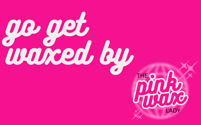 Pink background with white bold cursive text saying 'go get waxed by' and a pink and white logo for 'The Pink Wax Lady' with sparkles around it.