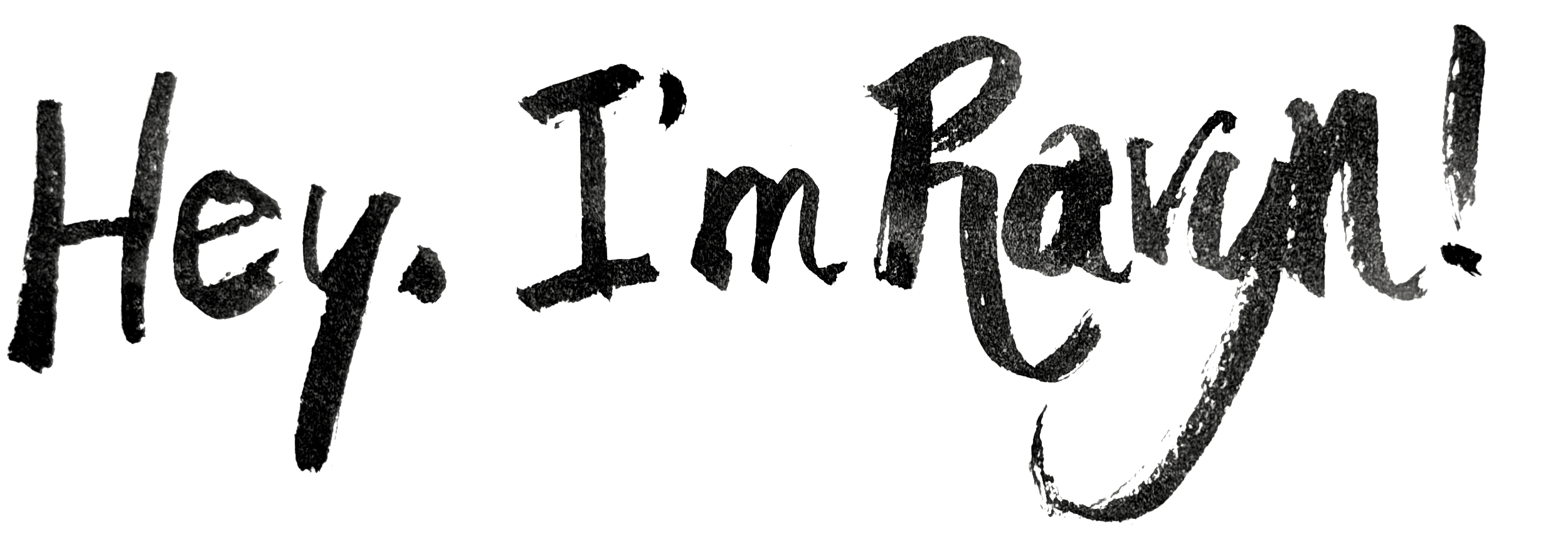 Hand drawn lettering, done in ink with a brush on watercolour paper. The text reads "Hey, I'm Ravyn"