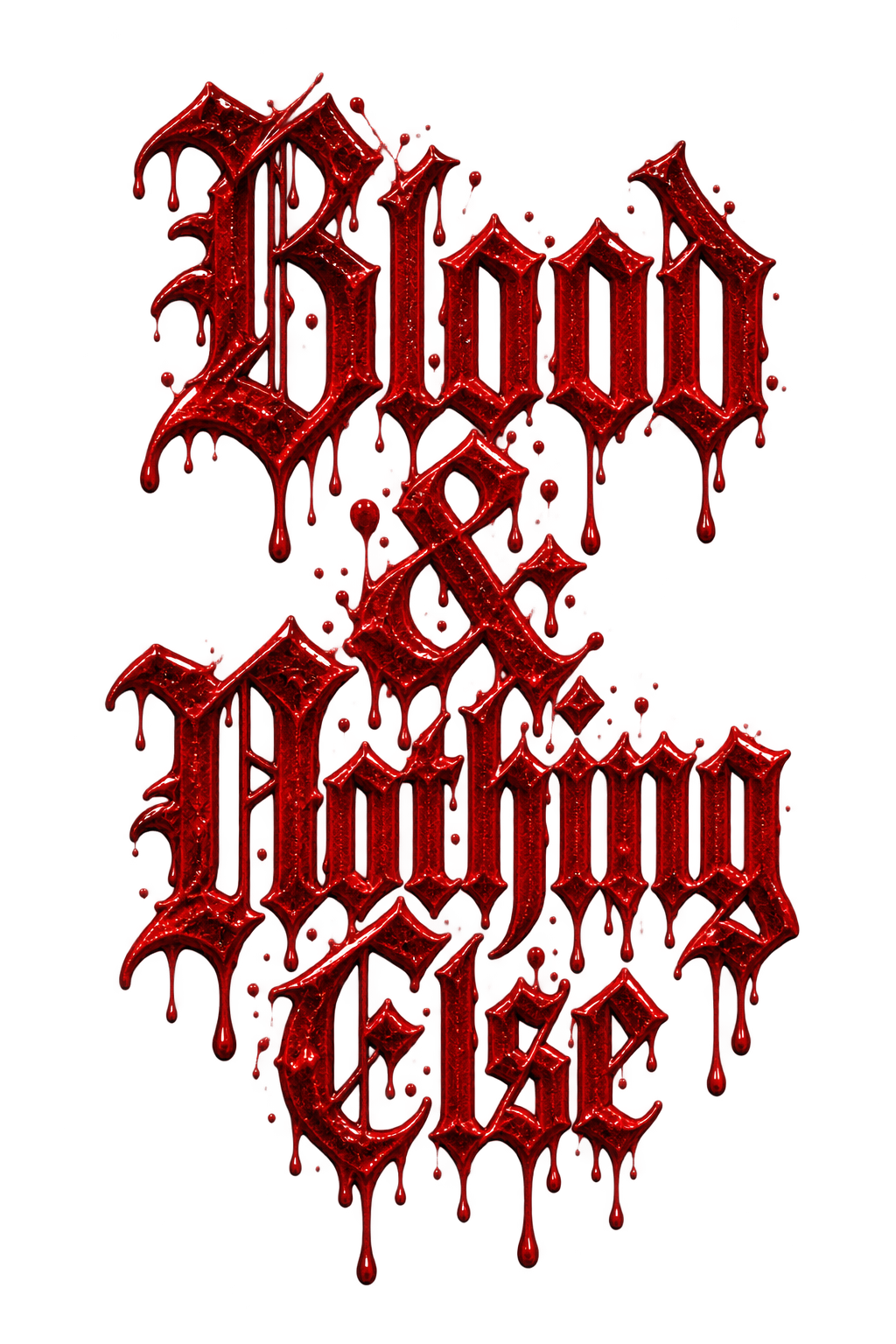Blood &amp; Nothing Else. 