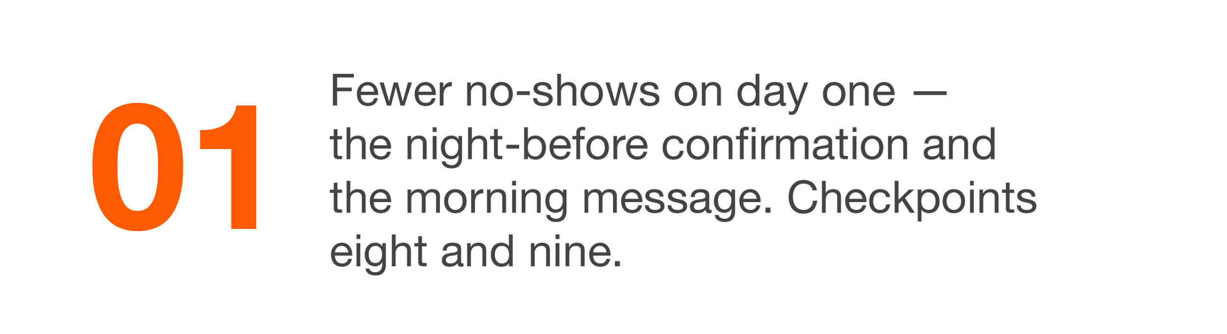 Text with a large orange number '01' and black and gray text that reads 'Fewer no-shows on day one – the night-before confirmation and the morning message. Checkpoints eight and nine.'