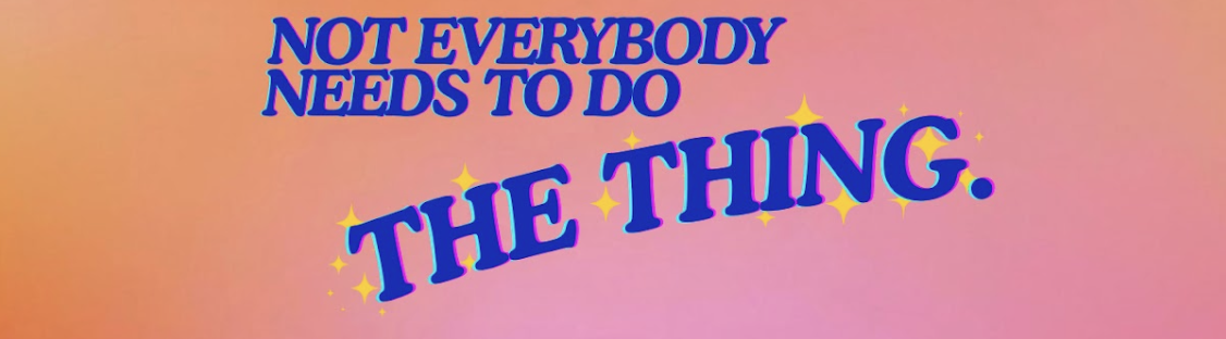 Not Everybody Needs To Do the Thing Podcast