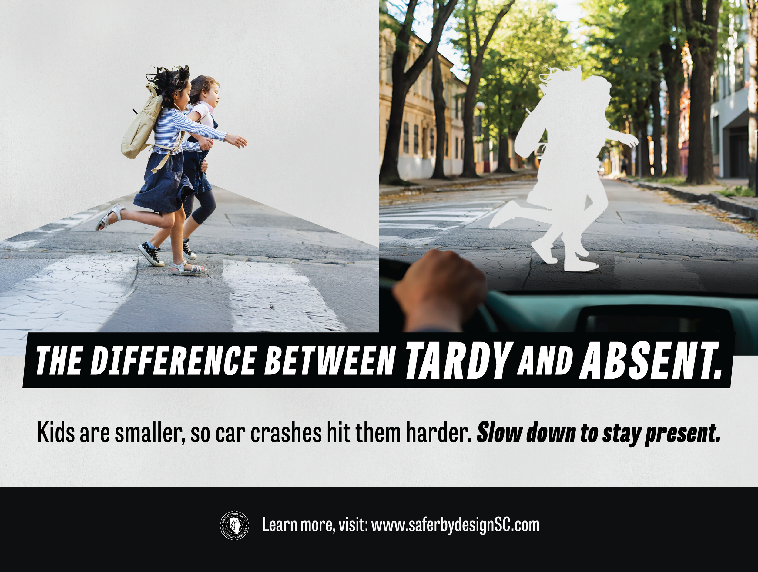 Sign: Girls in a crosswalk, then just their outline from a driver's view. Text: The Difference Between Tardy and Absent. Kids are smaller, so car crashes hit them harder. Slow down to stay present.