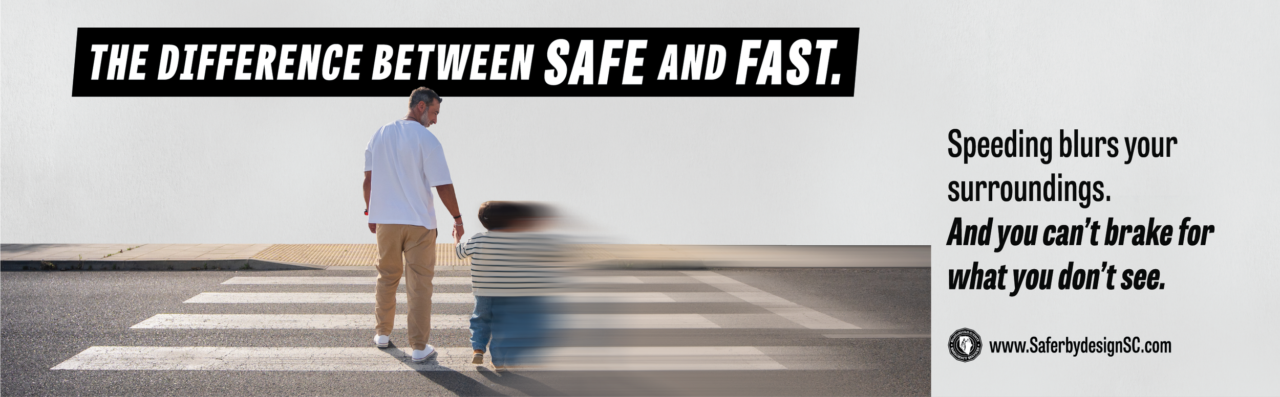 Man and child in a crosswalk, the child is blurred as a driver sees it. Text: The Difference Between Safe and Fast. Speeding blurs your surroundings. And you can't brake for what you don't see.