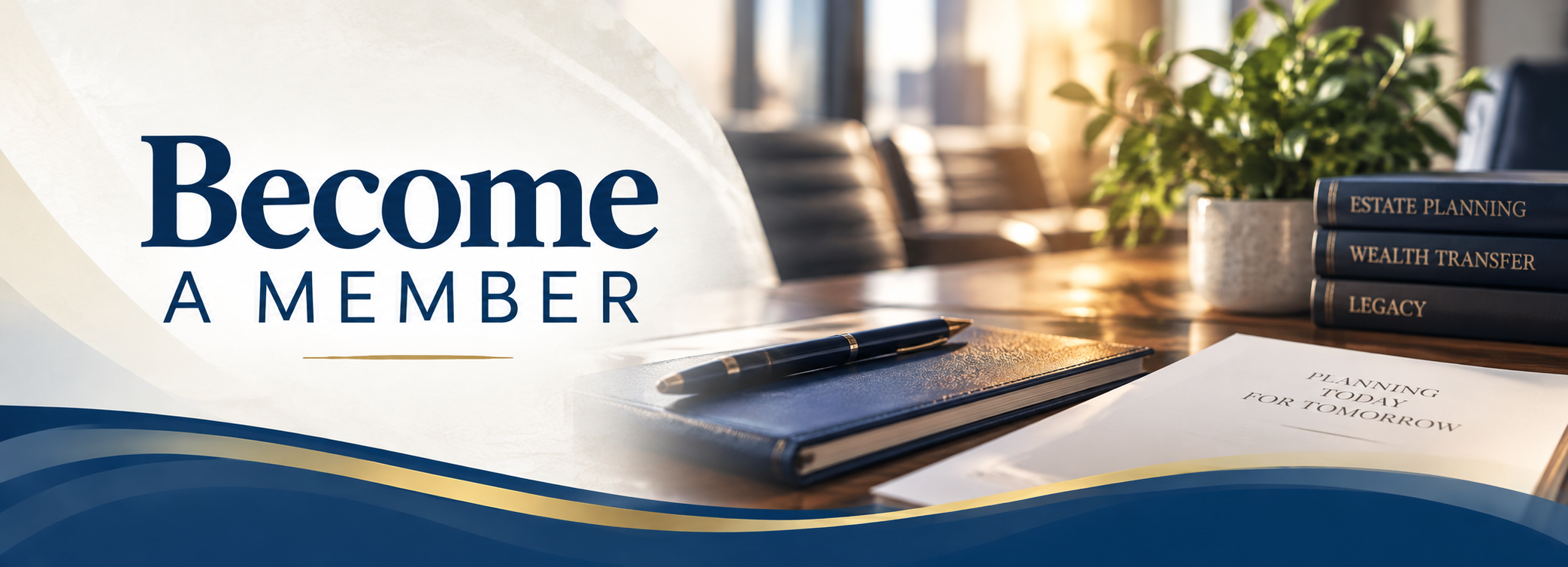 A promotional image with the text 'Become A Member' overlaid on a photo of a conference room desk with books about estate planning, wealth transfer, and legacy, a pen, a notebook, and a document titled 'Planning Today for Tomorrow', with a potted plant and chairs in the background.