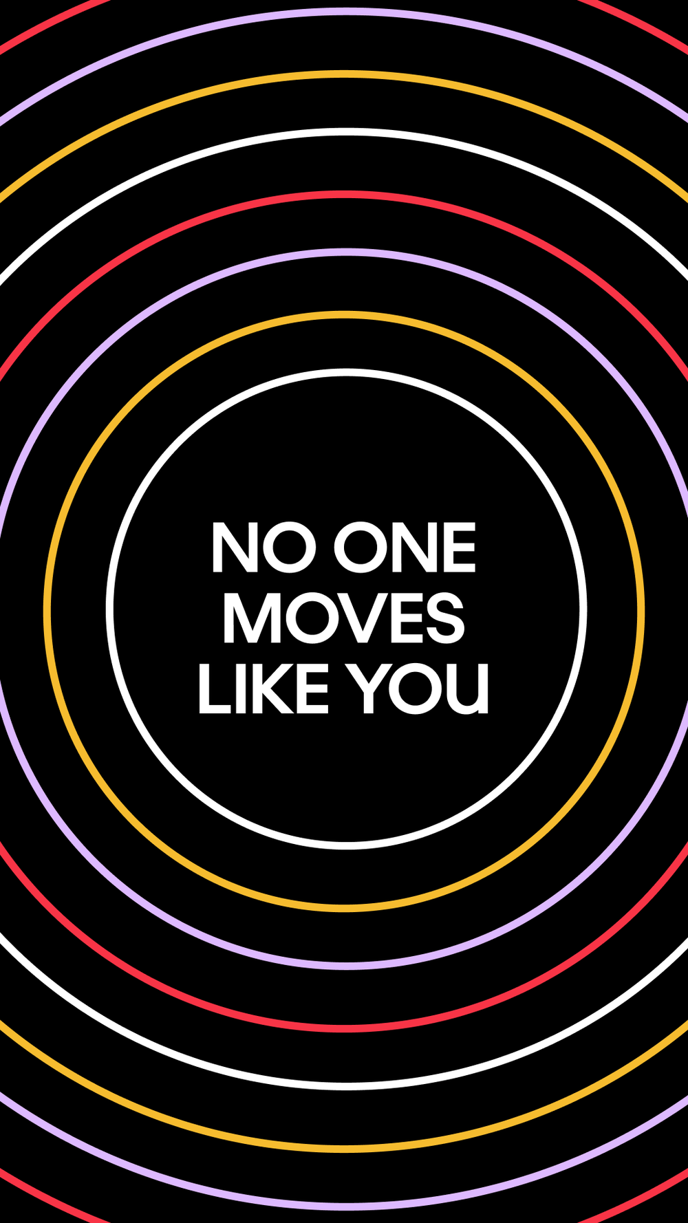 A graphic design with concentric circles in red, purple, yellow, and white on a black background, with white text in the center that reads 'NO ONE MOVES LIKE YOU.'
