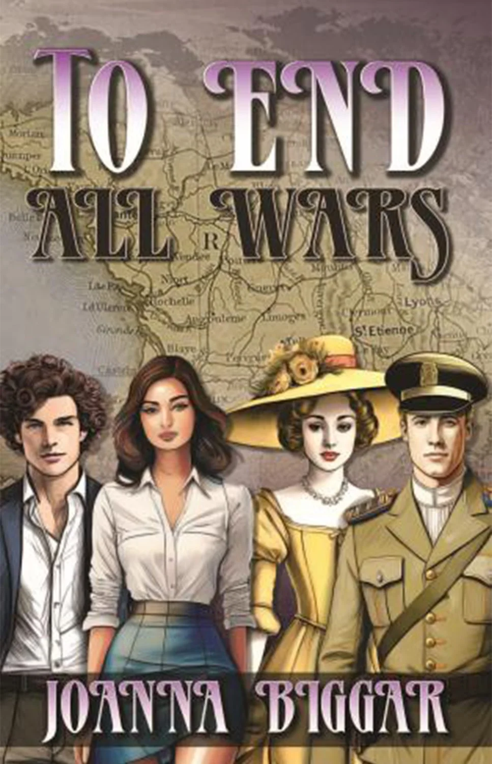 Book cover titled 'To End All Wars' by Joanna Biggar, featuring illustrations of four characters, two women and two men, dressed in historical clothing, with a background of a vintage map.