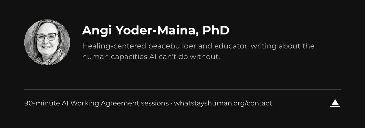 Angi Yoder-Maina, PhD, healing-centered peacebuilder and educator, writing about the human capacities AI can’t do without.