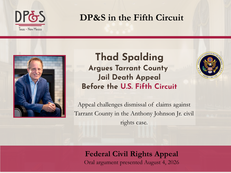 DP&amp;S Partner Thad Spalding Argues Closely Watched Tarrant County Jail Death Appeal Before Fifth Circuit