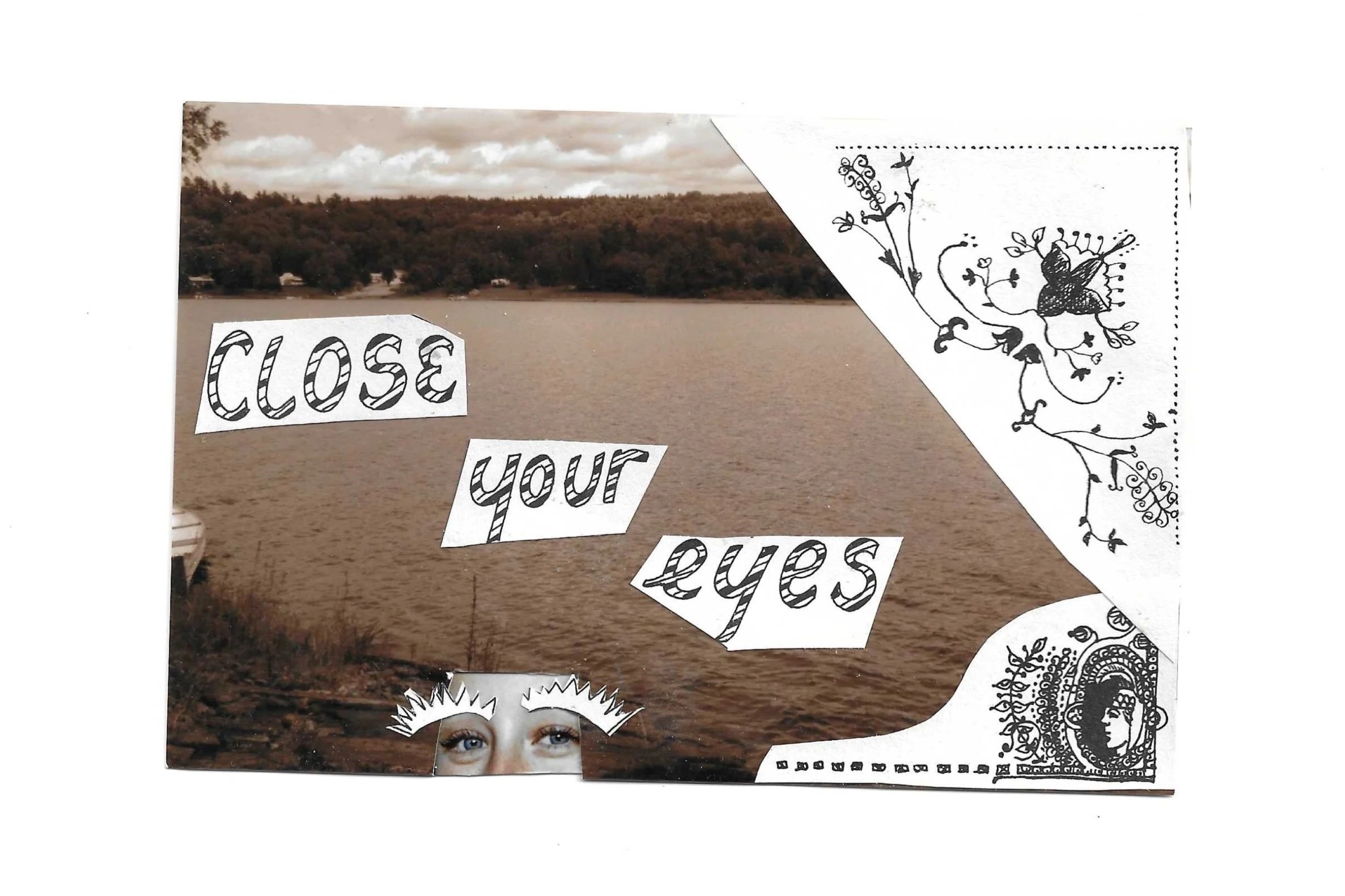 A collage with a river and forest background, with Cutout letters spelling 'Close Your Eyes', and black and white line art designs, including a fairy and floral patterns.