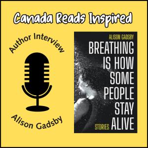 Canada Reads Inspired: Interview — Alison Gadsby and Breathing Is How Some People Stay Alive