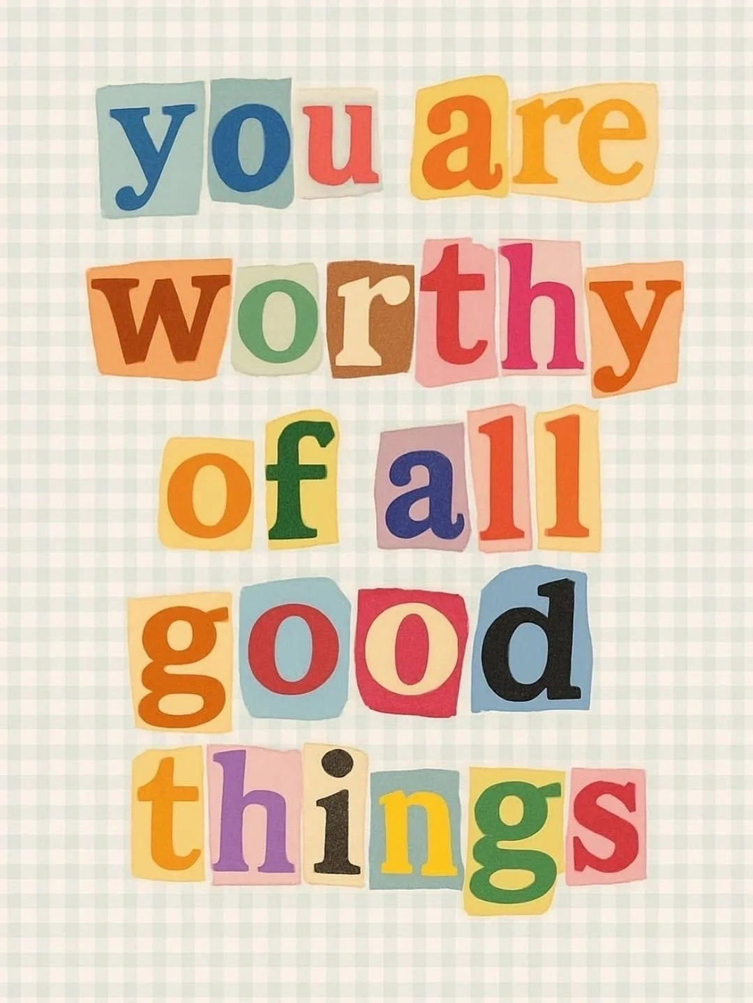 you are worthy of all good things