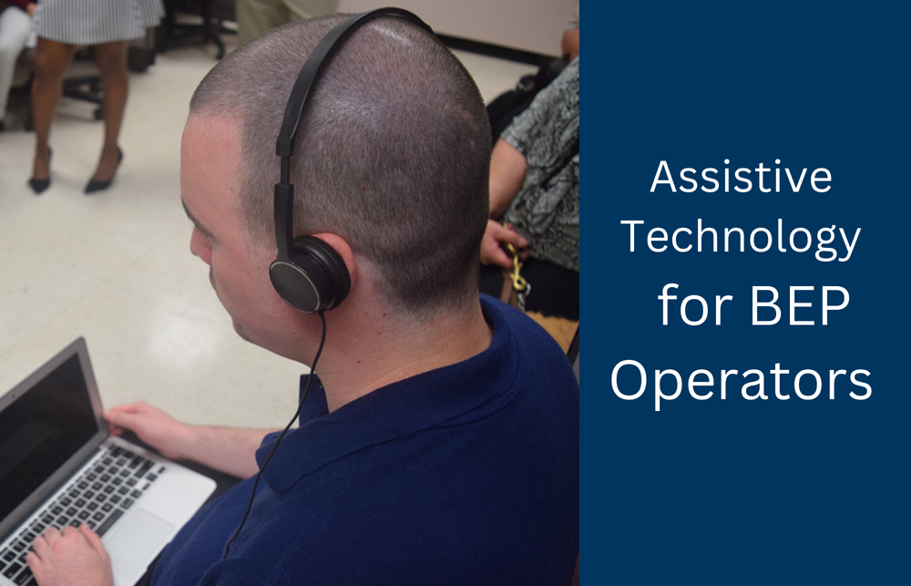Photo of man using headphones and a laptop with the screen dark. Text to the right of that picture reads "Assistive Technology for BEP Operators"