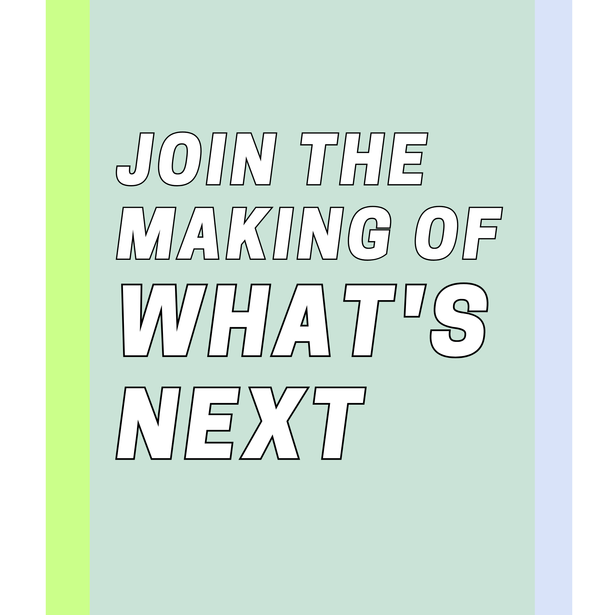 Colorful poster with the text 'Join the making of what's next' in bold, white and black outlined letters, set against a pastel green background with lavender and lime green borders.