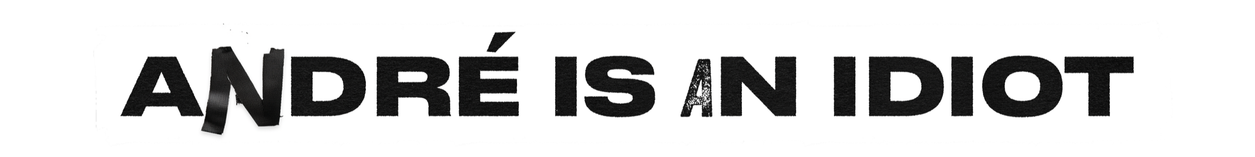 Black and white collage of cut-out magazine letters spelling "ANDRÉ IS AN IDIOT".