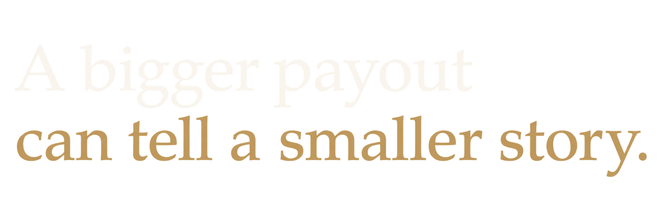 A bigger payout can't tell a smaller story.