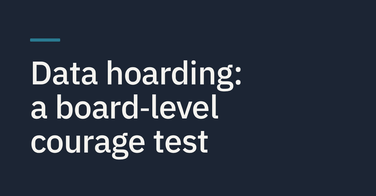 Data hoarding: a board-level courage test
