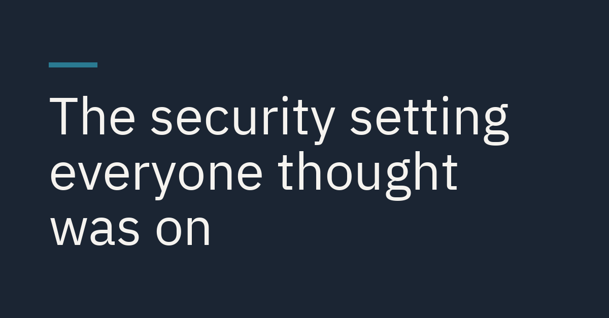The security setting nobody knew was off