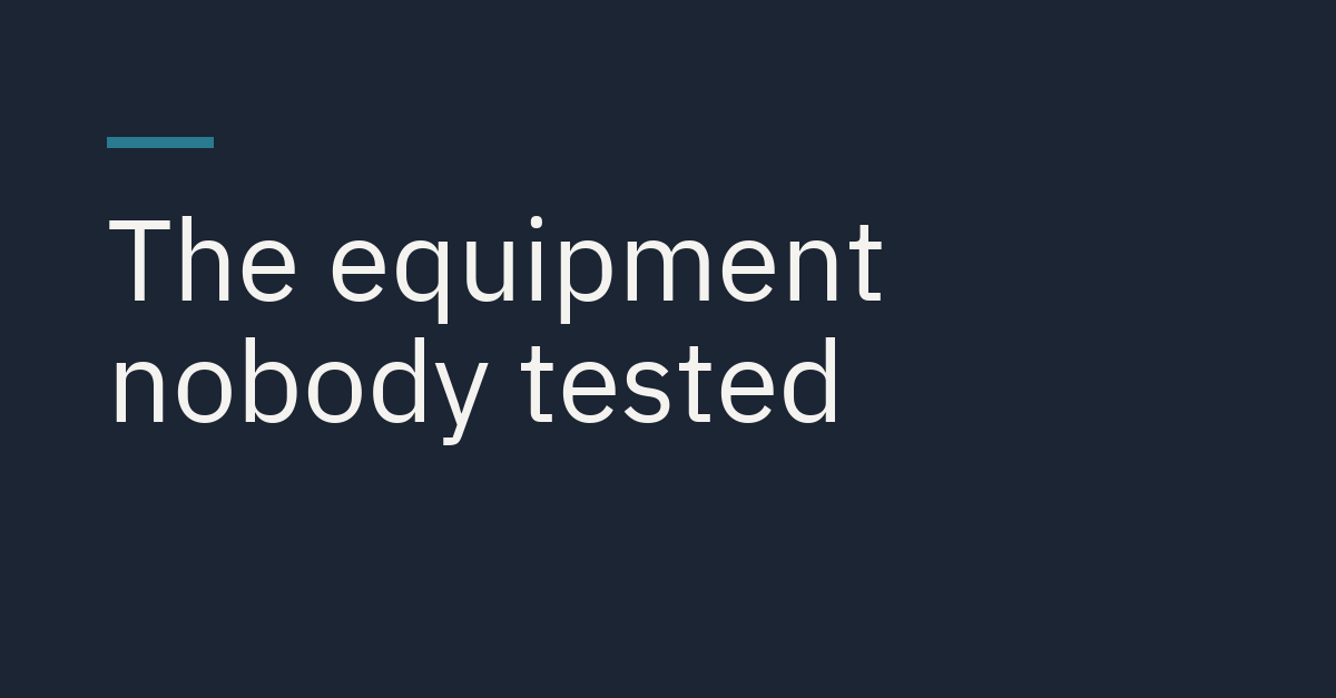 The equipment nobody tested