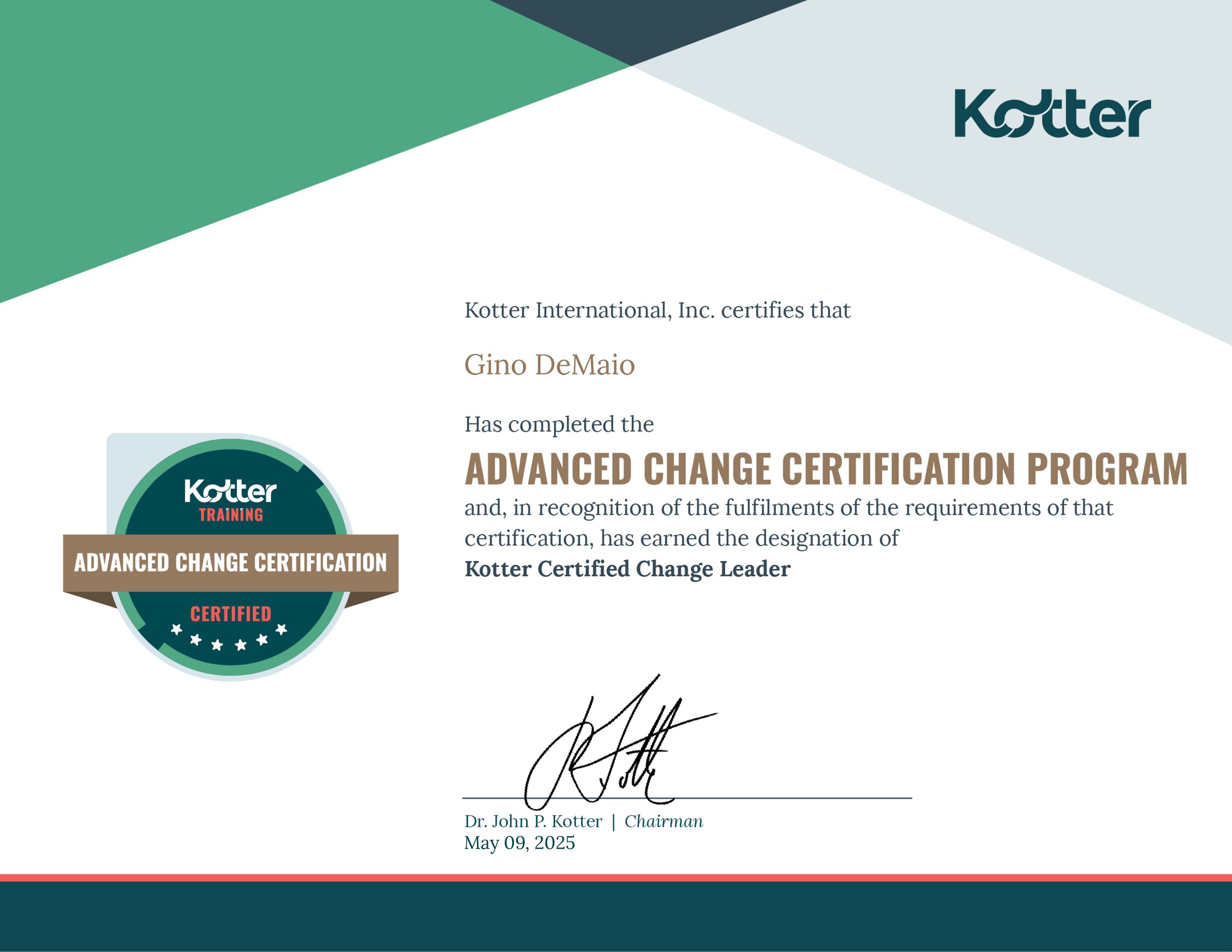 Certificate of completion for the Advanced Change Certification Program issued by Kotter International, Inc., awarded to Gino DeMaio, signed by Dr. John P. Kotter, dated May 09, 2025.