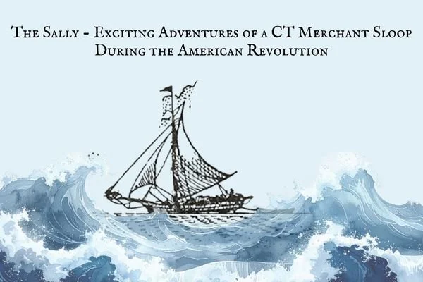The Sally - Exciting Adventures of a CT Merchant Sloop During the American Revolution