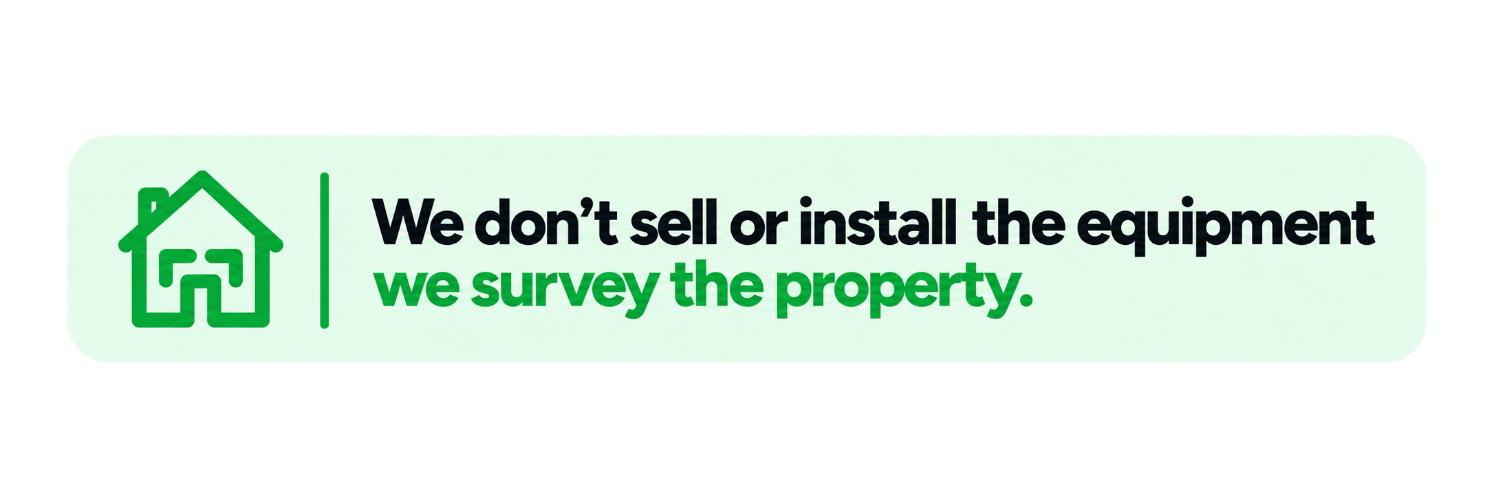 Sign with a house icon and text stating, 'We don't sell or install the equipment, we survey the property.'
