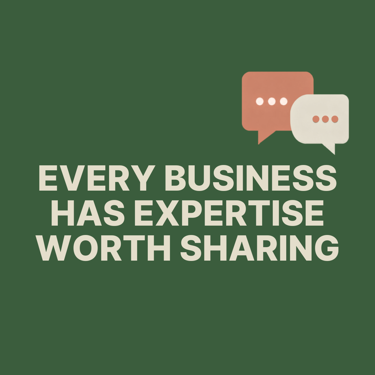 Green background with white bold text stating, "Every business has expertise worth sharing," accompanied by two speech bubbles, one terracotta and one beige, each with three dots indicating conversation.