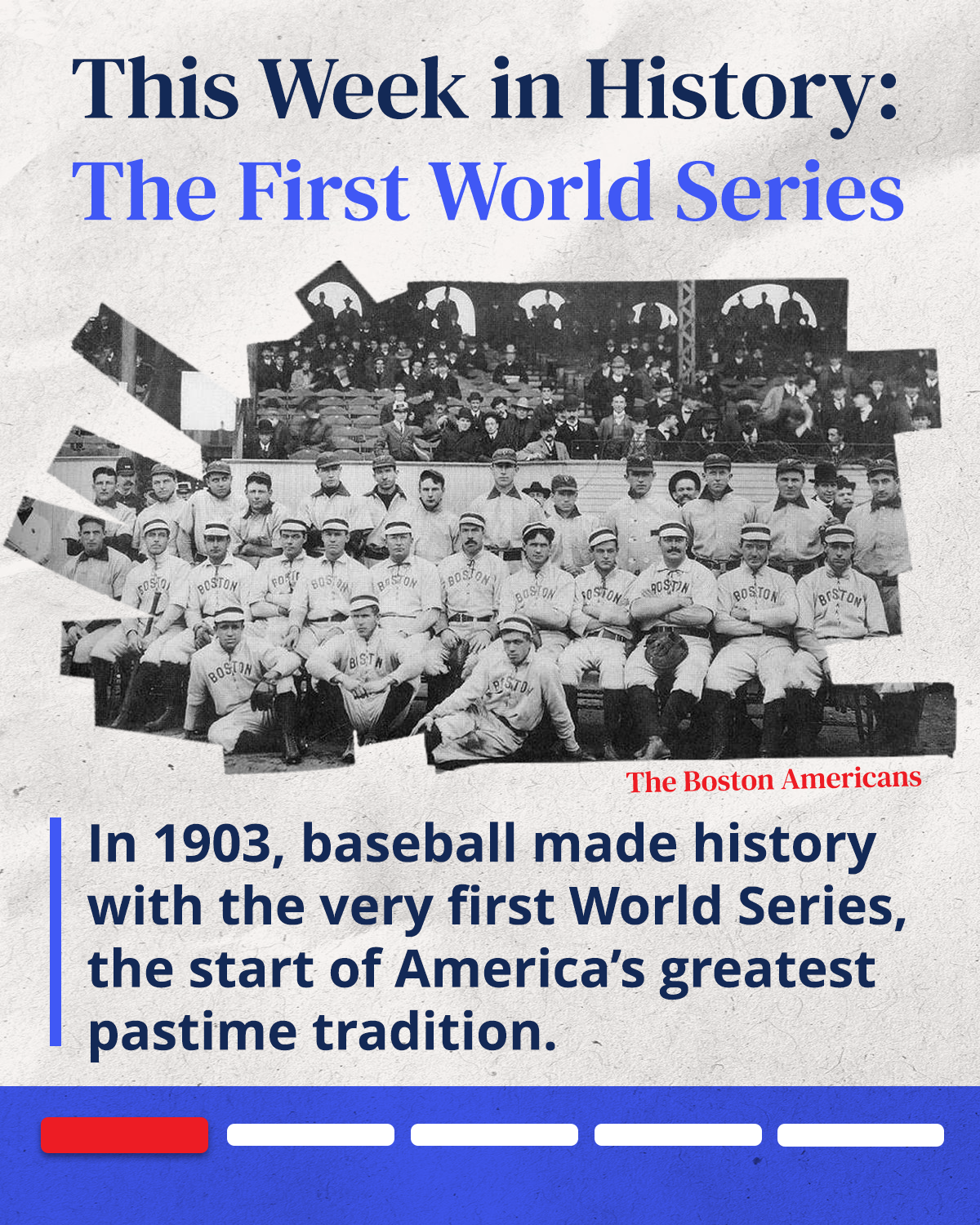A historical black-and-white photograph of a baseball team named the Boston Americans, with players in vintage uniforms, seated and standing in front of a grandstand filled with spectators. The text on the image reads: 'This Week in History: The First World Series. In 1903, baseball made history with the very first World Series, the start of America's greatest pastime tradition.'