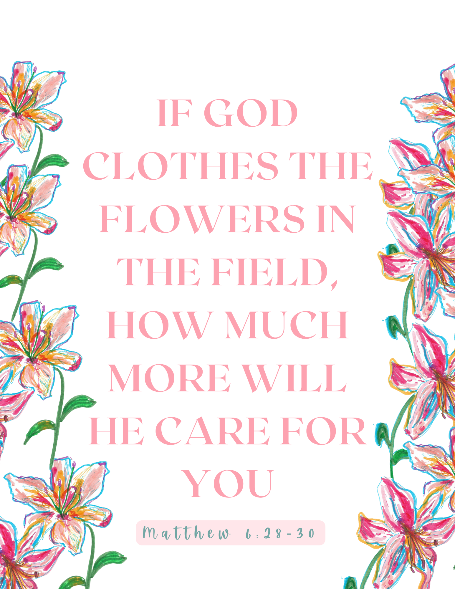 Pink text on a white background reads: "If God clothes the flowers in the field, how much more will he care for you." The border features colorful, hand-drawn lilies on the left and right sides.