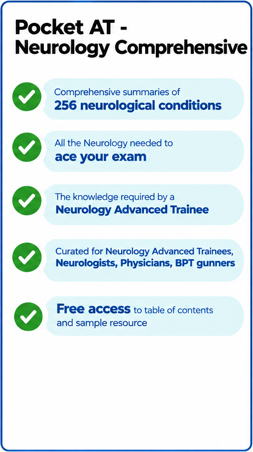 Pocket AT - Neurology Comprehensive: Summaries of 256 neurological conditions, exam preparation tips, curated for neurology trainees, free access to contents.