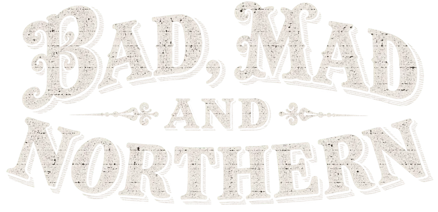 Bad, Mad and Northern Podcast