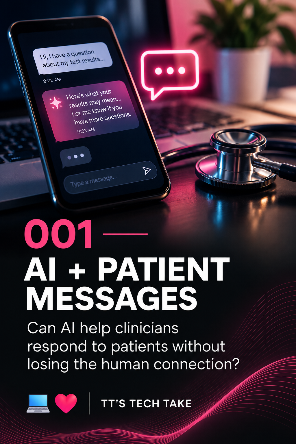A smartphone displaying a conversation with a health-related message, a stethoscope, a laptop, and a neon pink speech bubble icon on a desk. The text overlay reads '001 AI + Patient Messages. Can AI help clinicians respond to patients without losing the human connection? TT's Tech Take.
