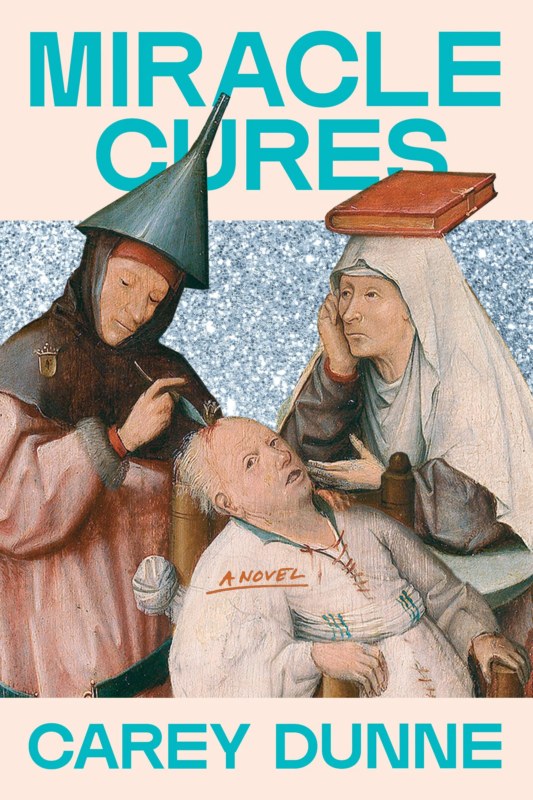 Book cover of Miracle Cures by Carey Dunne, featuring the painting "Cutting the Stone" by Hieronymus Bosch, with the title 'Miracle Cures' in large turquoise letters at the top.